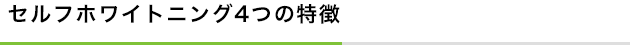 セルフホワイトニング4つの特徴